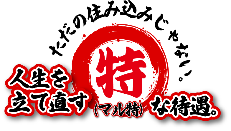 ただの住み込みじゃない。人生を立て直す（マル特）な待遇。特